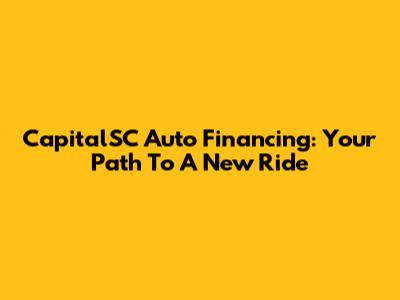 CapitalSC Auto Financing: Your Path To A New Ride