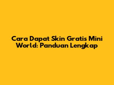 Cara Dapat Skin Gratis Mini World: Panduan Lengkap