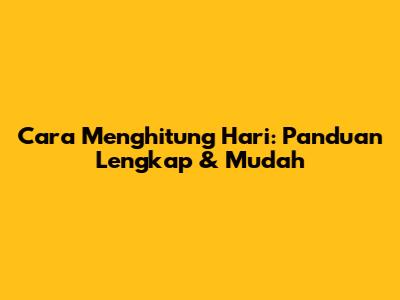 Cara Menghitung Hari: Panduan Lengkap & Mudah