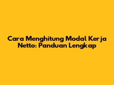 Cara Menghitung Modal Kerja Netto: Panduan Lengkap
