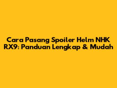 Cara Pasang Spoiler Helm NHK RX9: Panduan Lengkap & Mudah
