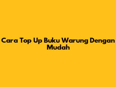 Cara Top Up Buku Warung Dengan Mudah