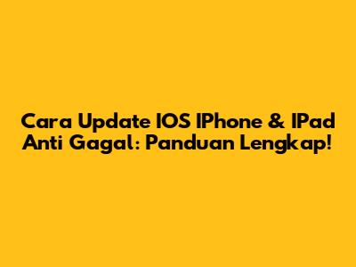 Cara Update IOS IPhone & IPad Anti Gagal: Panduan Lengkap!