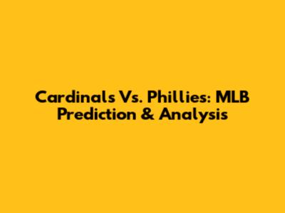 Cardinals Vs. Phillies: MLB Prediction & Analysis