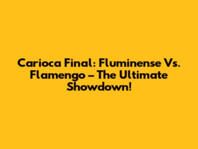 Carioca Final: Fluminense Vs. Flamengo – The Ultimate Showdown!