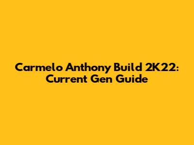 Carmelo Anthony Build 2K22: Current Gen Guide