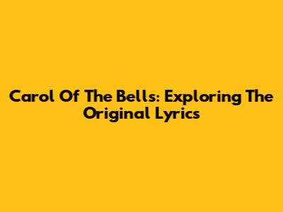 Carol Of The Bells: Exploring The Original Lyrics
