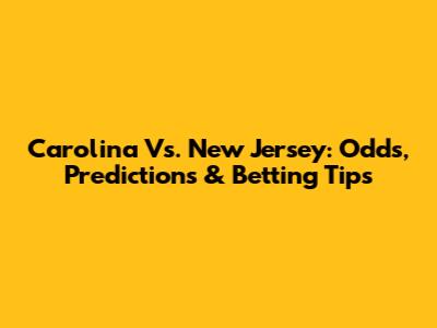 Carolina Vs. New Jersey: Odds, Predictions & Betting Tips