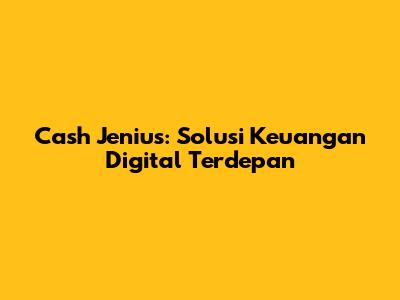 Cash Jenius: Solusi Keuangan Digital Terdepan