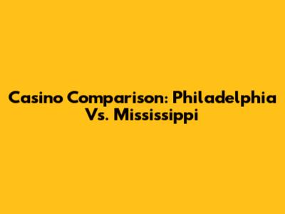 Casino Comparison: Philadelphia Vs. Mississippi