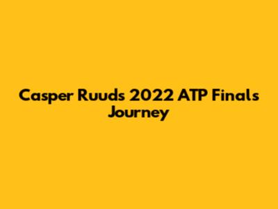 Casper Ruud's 2022 ATP Finals Journey