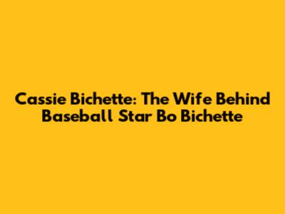 Cassie Bichette: The Wife Behind Baseball Star Bo Bichette