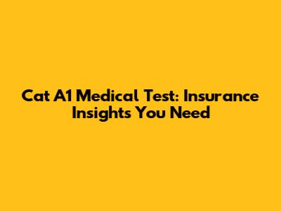 Cat A1 Medical Test: Insurance Insights You Need