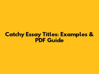Catchy Essay Titles: Examples & PDF Guide