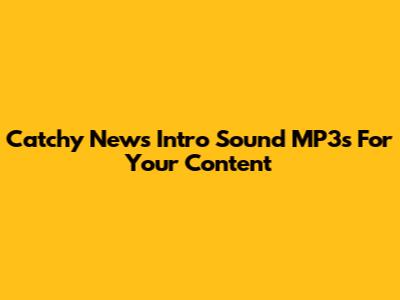 Catchy News Intro Sound MP3s For Your Content