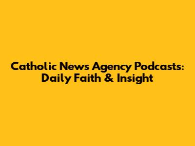 Catholic News Agency Podcasts: Daily Faith & Insight