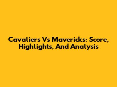 Cavaliers Vs Mavericks: Score, Highlights, And Analysis