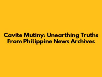 Cavite Mutiny: Unearthing Truths From Philippine News Archives