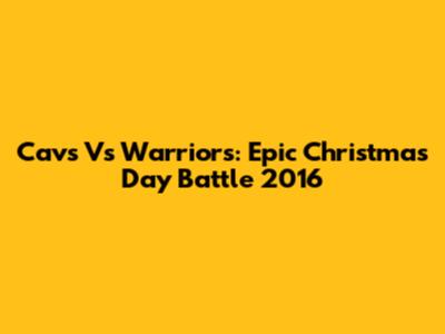 Cavs Vs Warriors: Epic Christmas Day Battle 2016