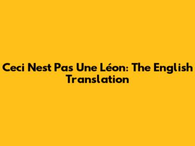 Ceci N'est Pas Une Léon: The English Translation