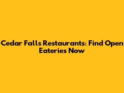 Cedar Falls Restaurants: Find Open Eateries Now