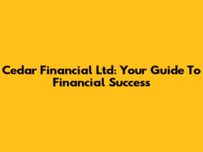 Cedar Financial Ltd: Your Guide To Financial Success
