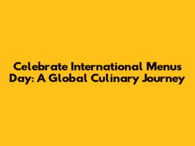 Celebrate International Menus Day: A Global Culinary Journey