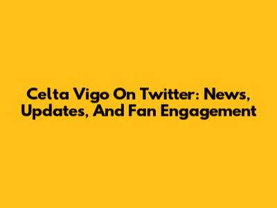 Celta Vigo On Twitter: News, Updates, And Fan Engagement