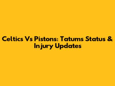 Celtics Vs Pistons: Tatum's Status & Injury Updates