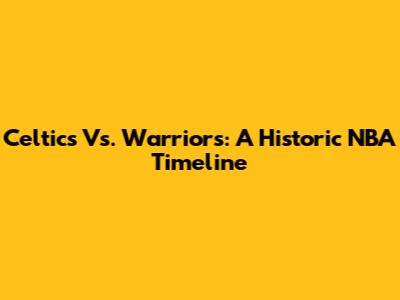 Celtics Vs. Warriors: A Historic NBA Timeline