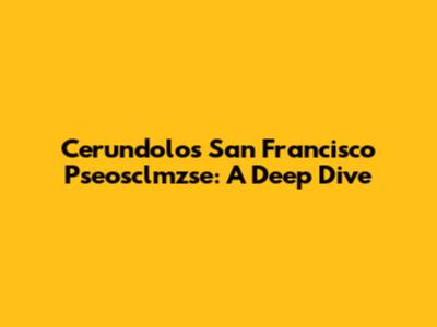 Cerundolo's San Francisco Pseosclmzse: A Deep Dive