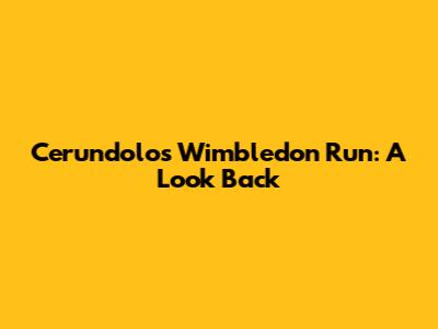 Cerundolo's Wimbledon Run: A Look Back