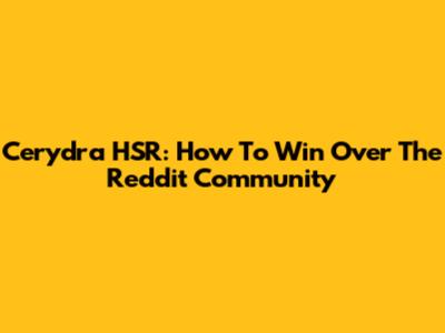 Cerydra HSR: How To Win Over The Reddit Community