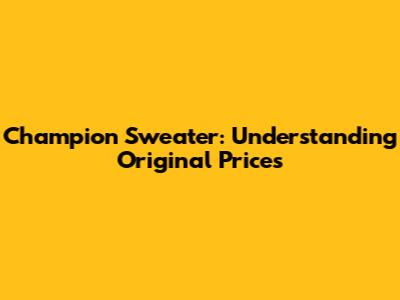 Champion Sweater: Understanding Original Prices