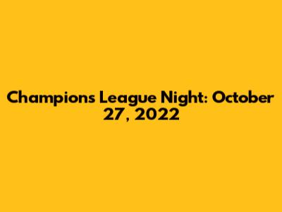 Champions League Night: October 27, 2022
