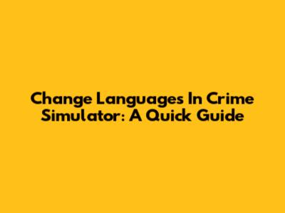 Change Languages In Crime Simulator: A Quick Guide