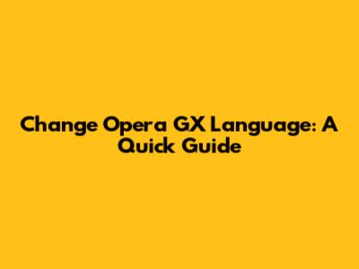 Change Opera GX Language: A Quick Guide