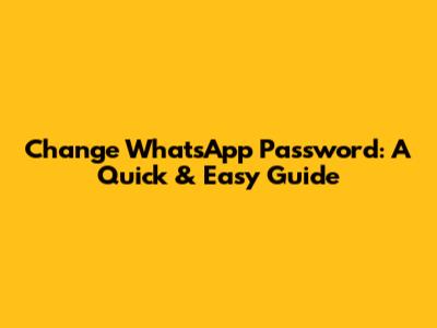 Change WhatsApp Password: A Quick & Easy Guide