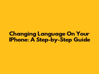 Changing Language On Your IPhone: A Step-by-Step Guide