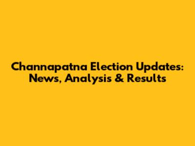 Channapatna Election Updates: News, Analysis & Results