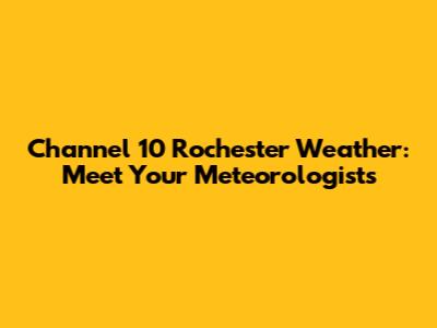 Channel 10 Rochester Weather: Meet Your Meteorologists