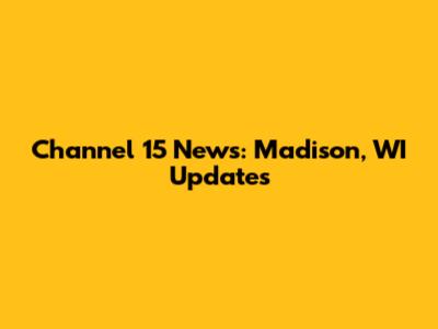 Channel 15 News: Madison, WI Updates