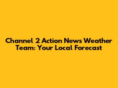 Channel 2 Action News Weather Team: Your Local Forecast