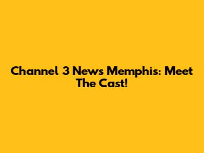 Channel 3 News Memphis: Meet The Cast!