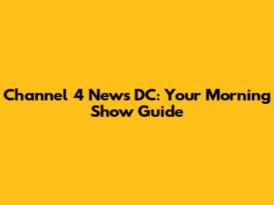 Channel 4 News DC: Your Morning Show Guide