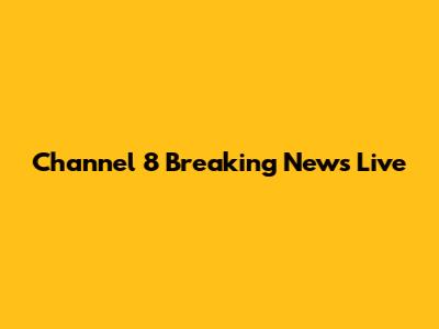 Channel 8 Breaking News Live