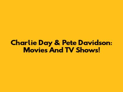 Charlie Day & Pete Davidson: Movies And TV Shows!