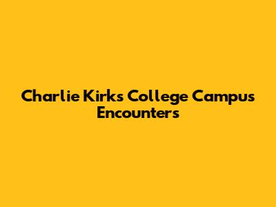 Charlie Kirk's College Campus Encounters