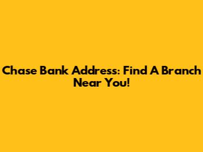 Chase Bank Address: Find A Branch Near You!