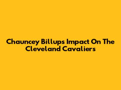 Chauncey Billups' Impact On The Cleveland Cavaliers